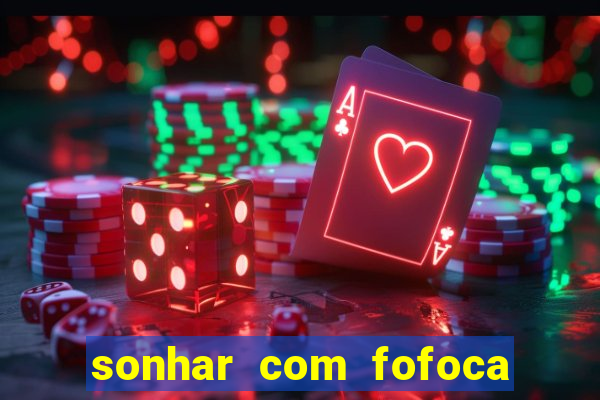 sonhar com fofoca jogo do bicho